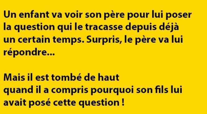 Papa, je peux te poser une question?