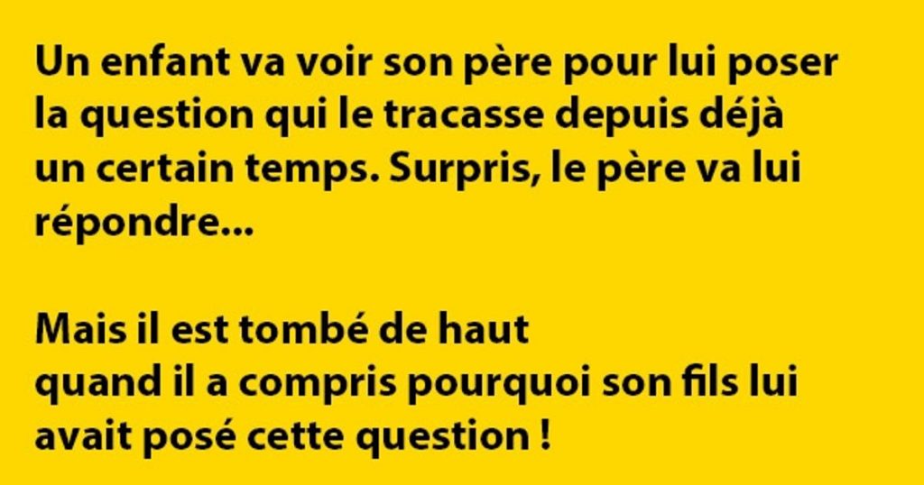 Papa, je peux te poser une question?