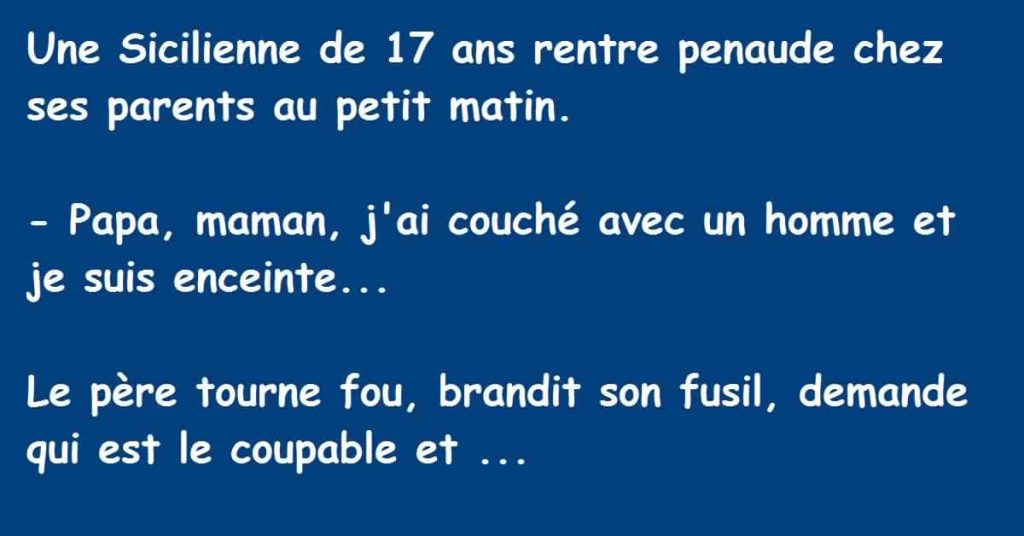 Une Sicilienne de 17 ans rentre penaude chez ses parents et dit: – Papa, maman, j’ai couché avec un homme et je suis enceinte…
