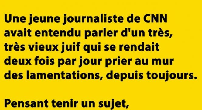 Une jeune journaliste de CNN avait entendu parler d’un très, très vieux juif qui…