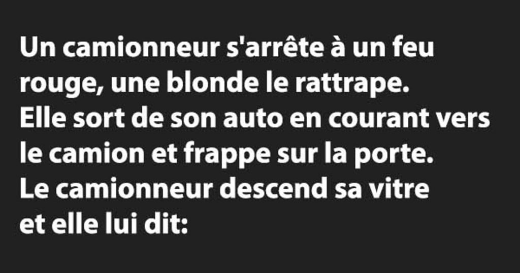 Un camionneur s’arrête à un feu rouge, une blonde le rattrape…
