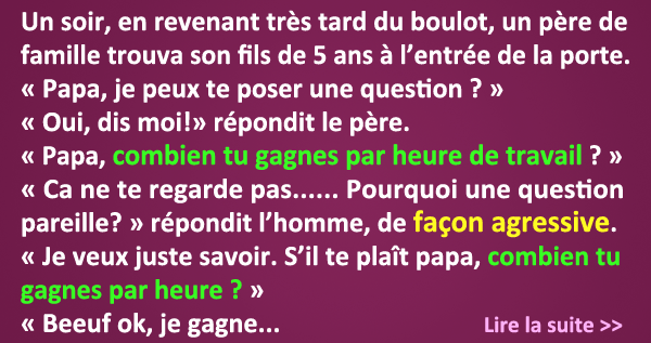 Il voulait savoir combien gagnait son père, la raison m’a touché et m’a fait comprendre certaines choses…