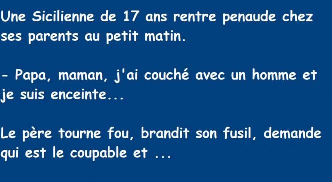 Une Sicilienne de 17 ans rentre penaude chez ses parents et dit: – Papa, maman, j’ai couché avec un homme et je suis enceinte…