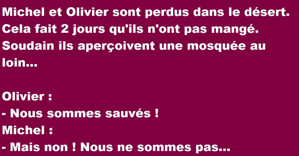 Michel et Olivier sont perdus dans le désert. Cela fait 2 jours qu’ils n’ont pas mangé.