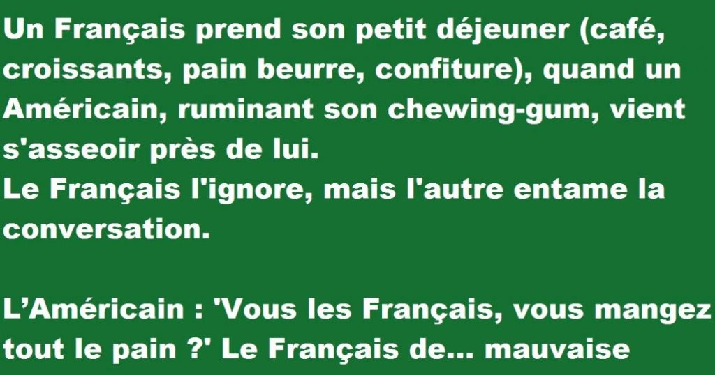 Un Français prend son petit déj’ quand un Américain, ruminant son chewing-gum, vient s’asseoir près de lui…