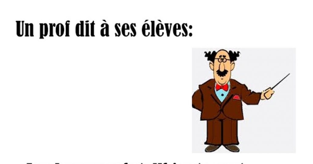 Un prof intelligent dit à ses élèves…