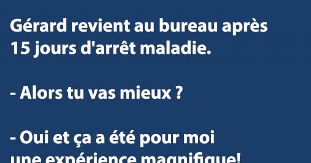 Gérard revient au bureau après 15 jours d’arrêt maladie…