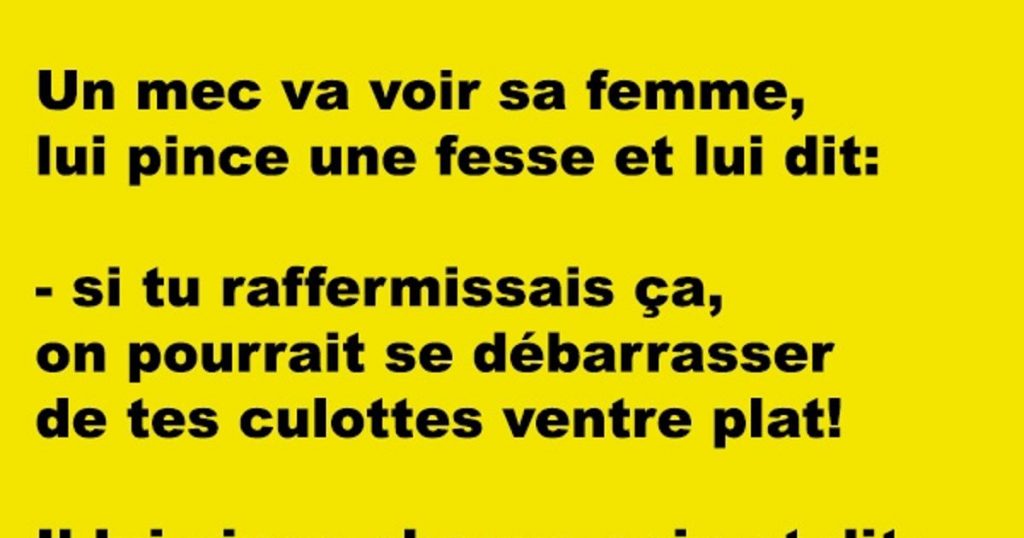 Un mec va voir sa femme, lui pince une fesse et lui dit…