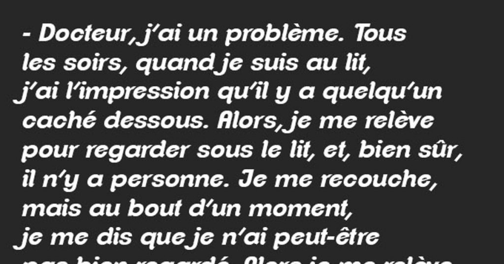 – Docteur, j’ai un problème. Tous les soirs…
