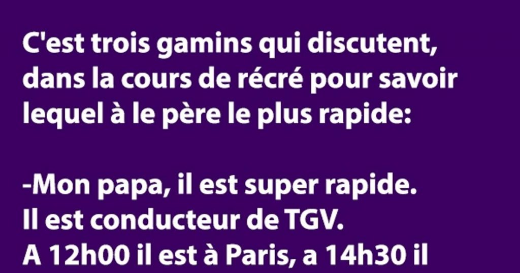 C’est trois gamins qui discutent, dans la cours de récré pour savoir lequel à le père le plus rapide…