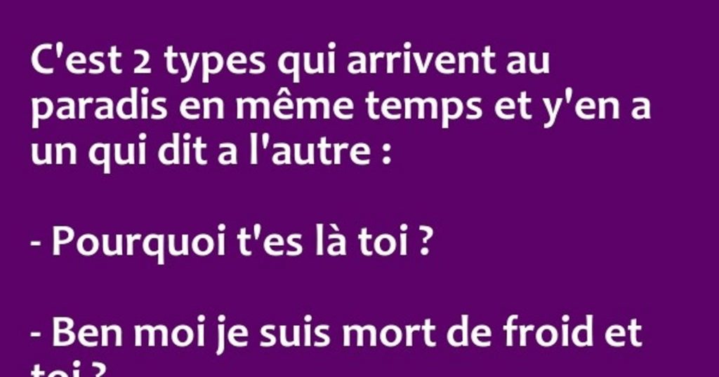 C’est 2 types qui arrivent au paradis en même temps et y’en a un qui dit a l’autre…
