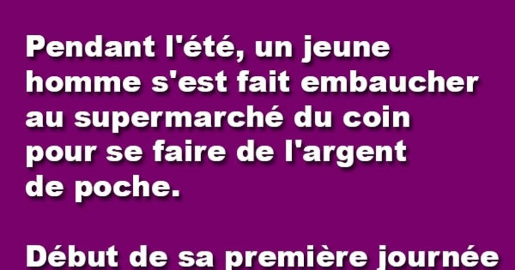 Pendant l’été, un jeune homme s’est fait embaucher au supermarché…