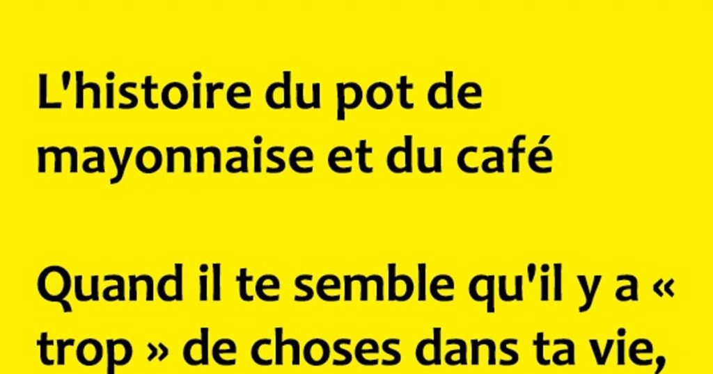 C’est l’histoire du petit pot de mayonnaise et du café…