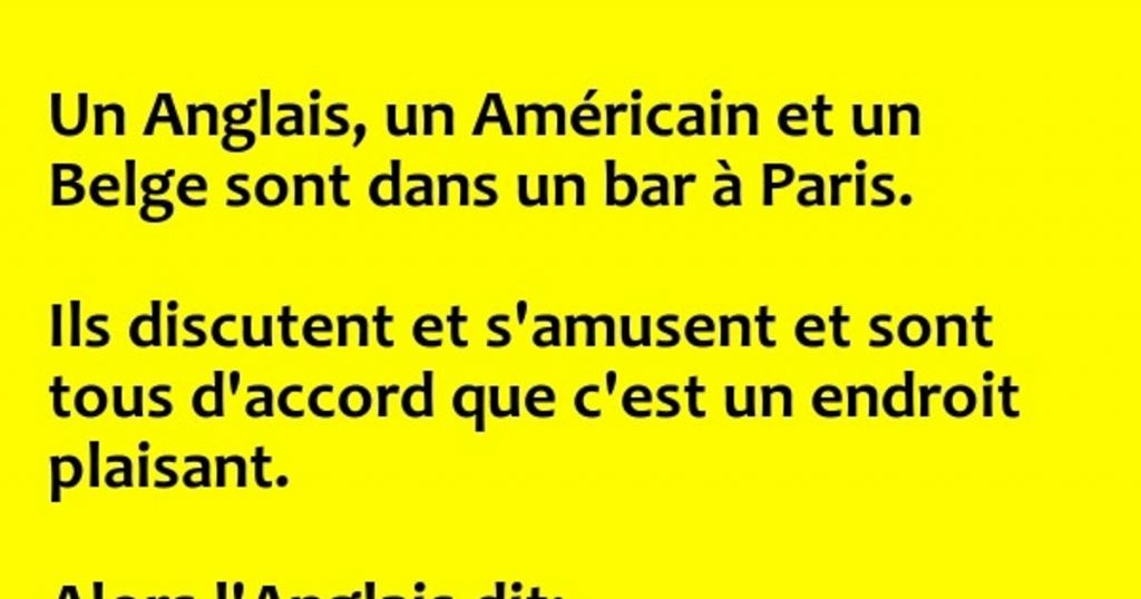 Un Anglais, un Américain et un Belge sont dans un bar à Paris.