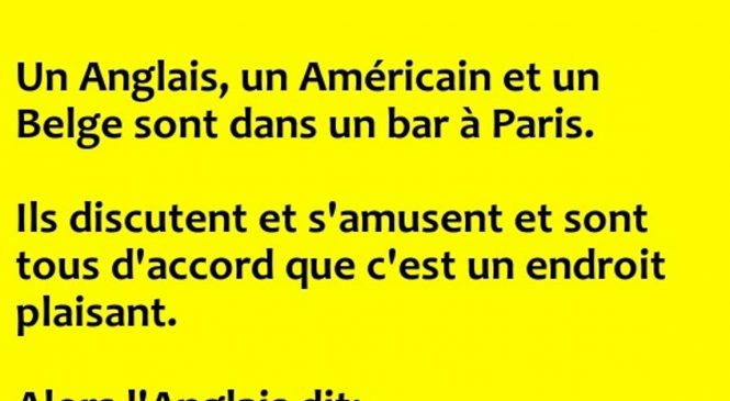 Un Anglais, un Américain et un Belge sont dans un bar à Paris.
