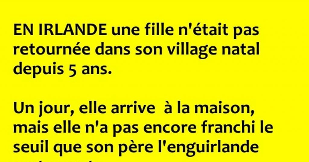EN IRLANDE une fille n’était pas retournée dans son village natal depuis 5 ans…