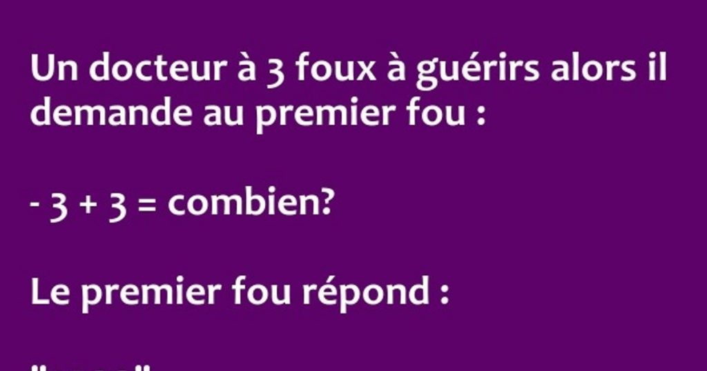 Un docteur à 3 fous à guérir alors il demande au premier fou…