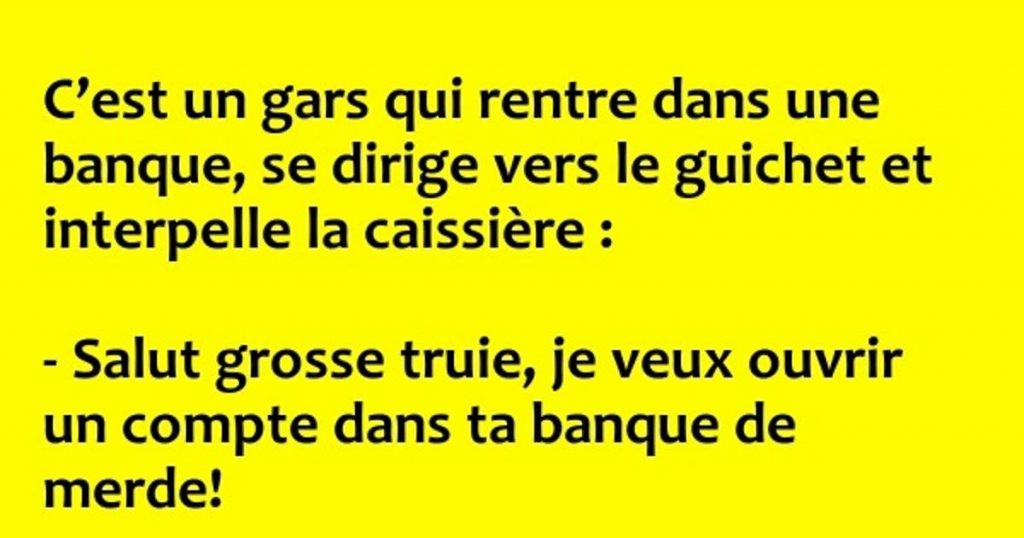C’est un gars qui rentre dans une banque…