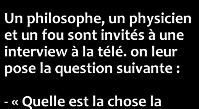 Un philosophe, un physicien et un fou sont invités …