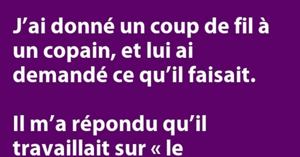 J’ai donné un coup de fil à un copain…