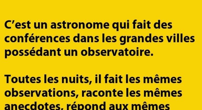 C’est un astronome qui fait des conférences et qui…