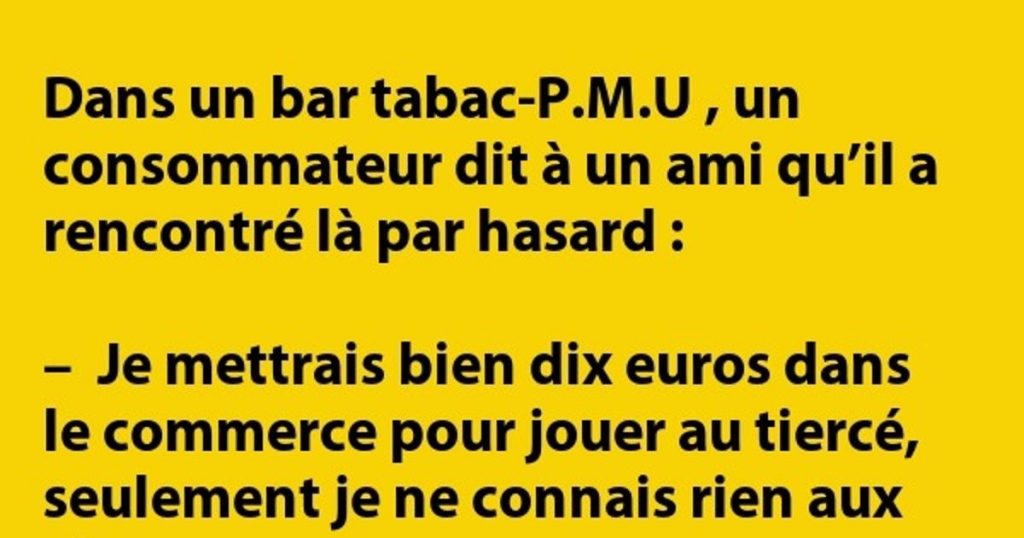 Dans un bar tabac P.M.U , un consommateur dit à un autre…