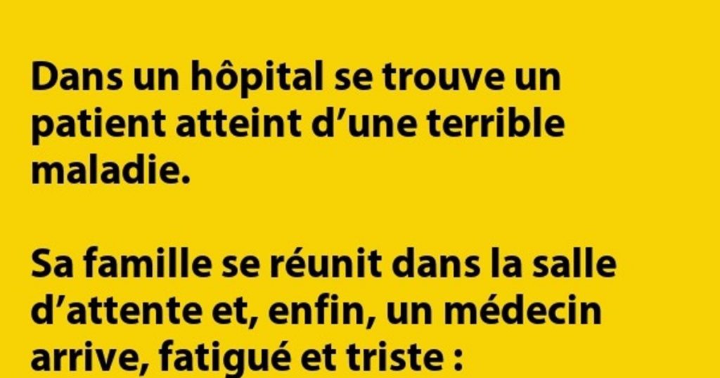 C’est dans un hôpital. Un mec a une terrible maladie…