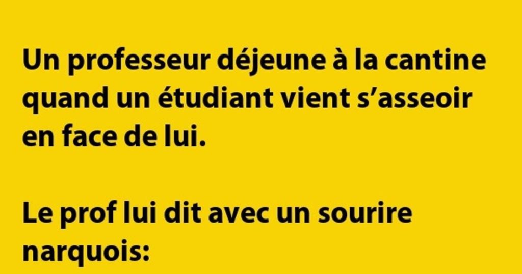 Le prof lui dit avec un sourire narquois…