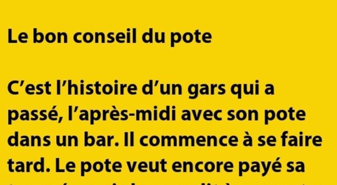 Le bon conseil d’un pote…